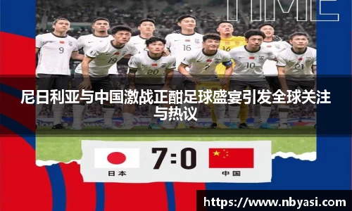 尼日利亚与中国激战正酣足球盛宴引发全球关注与热议